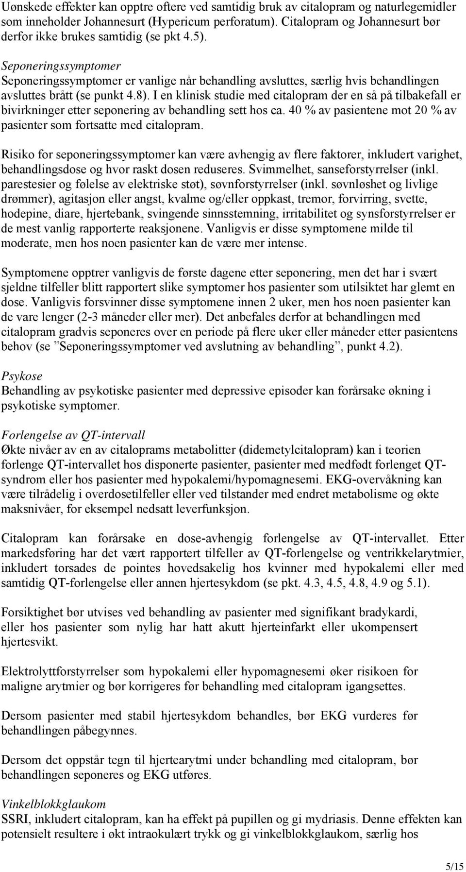 Seponeringssymptomer Seponeringssymptomer er vanlige når behandling avsluttes, særlig hvis behandlingen avsluttes brått (se punkt 4.8).