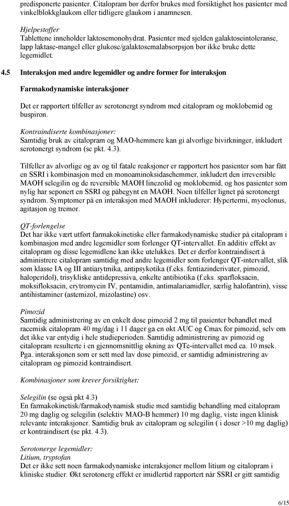 5 Interaksjon med andre legemidler og andre former for interaksjon Farmakodynamiske interaksjoner Det er rapportert tilfeller av serotonergt syndrom med citalopram og moklobemid og buspiron.