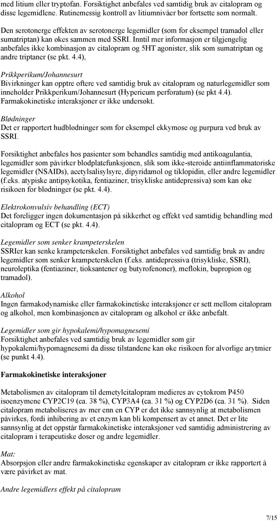 Inntil mer informasjon er tilgjengelig anbefales ikke kombinasjon av citalopram og 5HT agonister, slik som sumatriptan og andre triptaner (se pkt. 4.