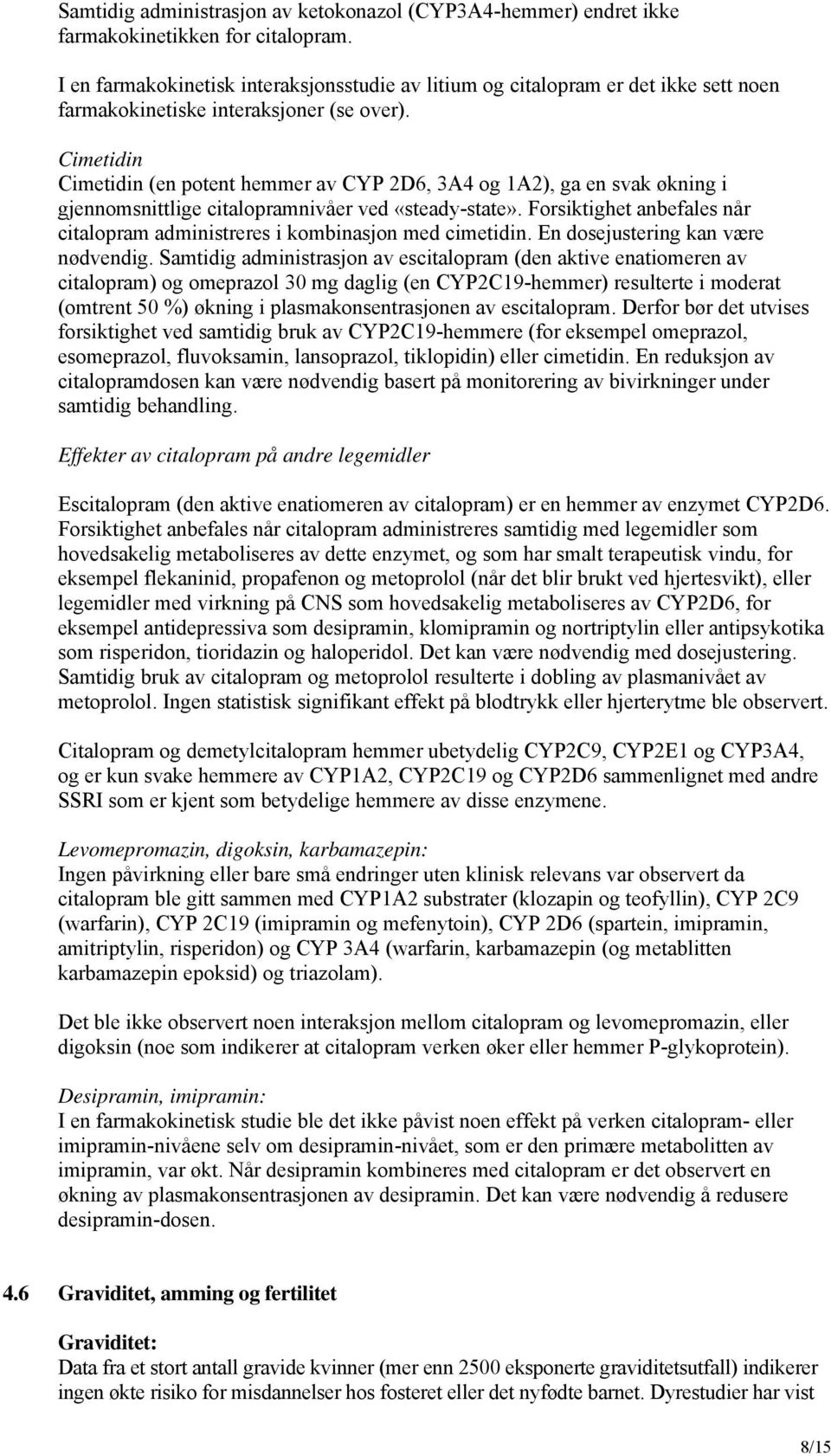 Cimetidin Cimetidin (en potent hemmer av CYP 2D6, 3A4 og 1A2), ga en svak økning i gjennomsnittlige citalopramnivåer ved «steady-state».