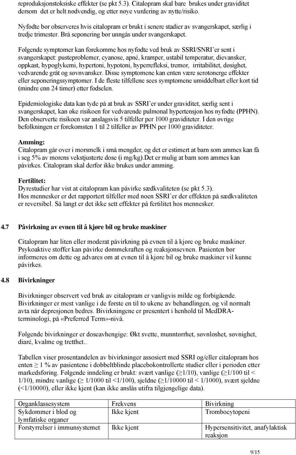 Følgende symptomer kan forekomme hos nyfødte ved bruk av SSRI/SNRI er sent i svangerskapet: pusteproblemer, cyanose, apné, kramper, ustabil temperatur, dievansker, oppkast, hypoglykemi, hypertoni,