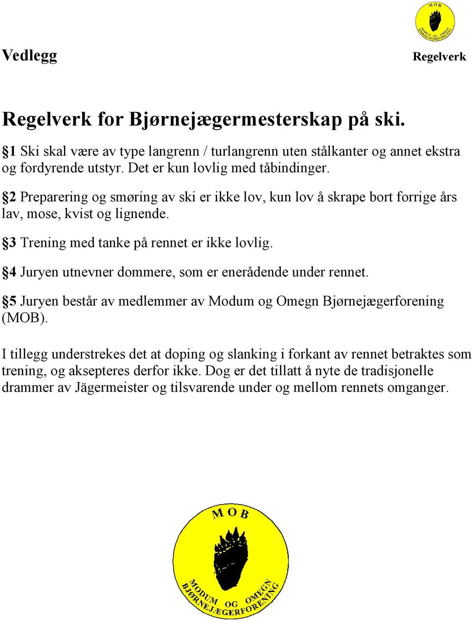 3 Trening med tanke på rennet er ikke lovlig. 4 Juryen utnevner dommere, som er enerådende under rennet. 5 Juryen består av medlemmer av Modum og Omegn Bjørnejægerforening (MOB).