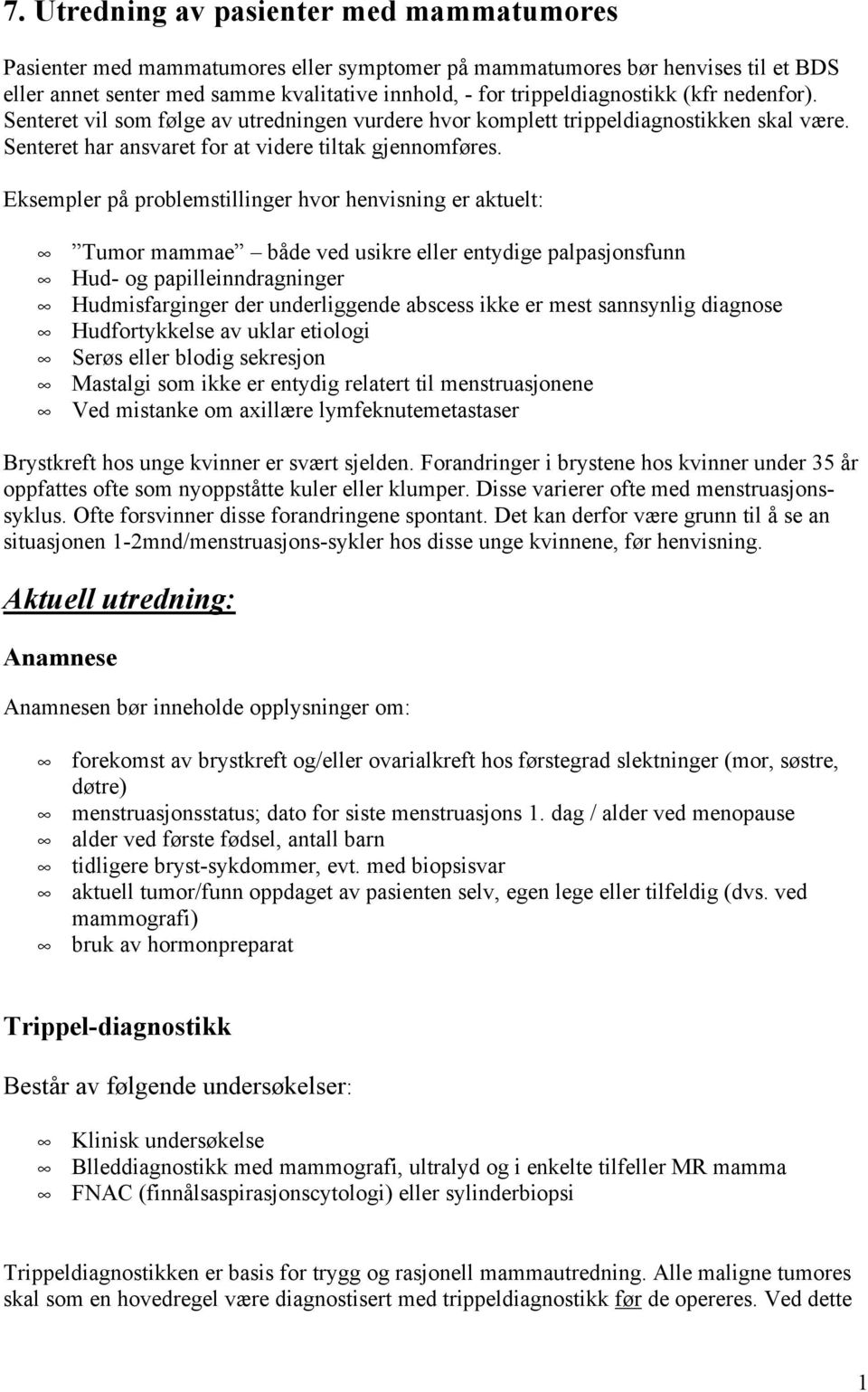 Eksempler på problemstillinger hvor henvisning er aktuelt: Tumor mammae både ved usikre eller entydige palpasjonsfunn Hud- og papilleinndragninger Hudmisfarginger der underliggende abscess ikke er