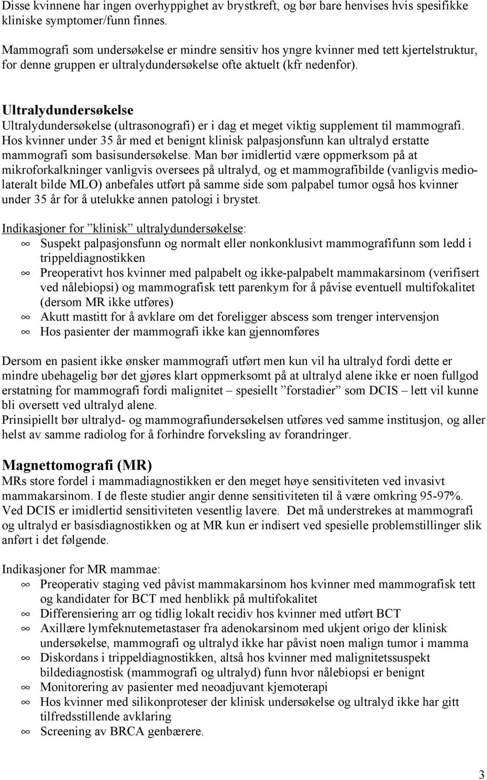 Ultralydundersøkelse Ultralydundersøkelse (ultrasonografi) er i dag et meget viktig supplement til mammografi.