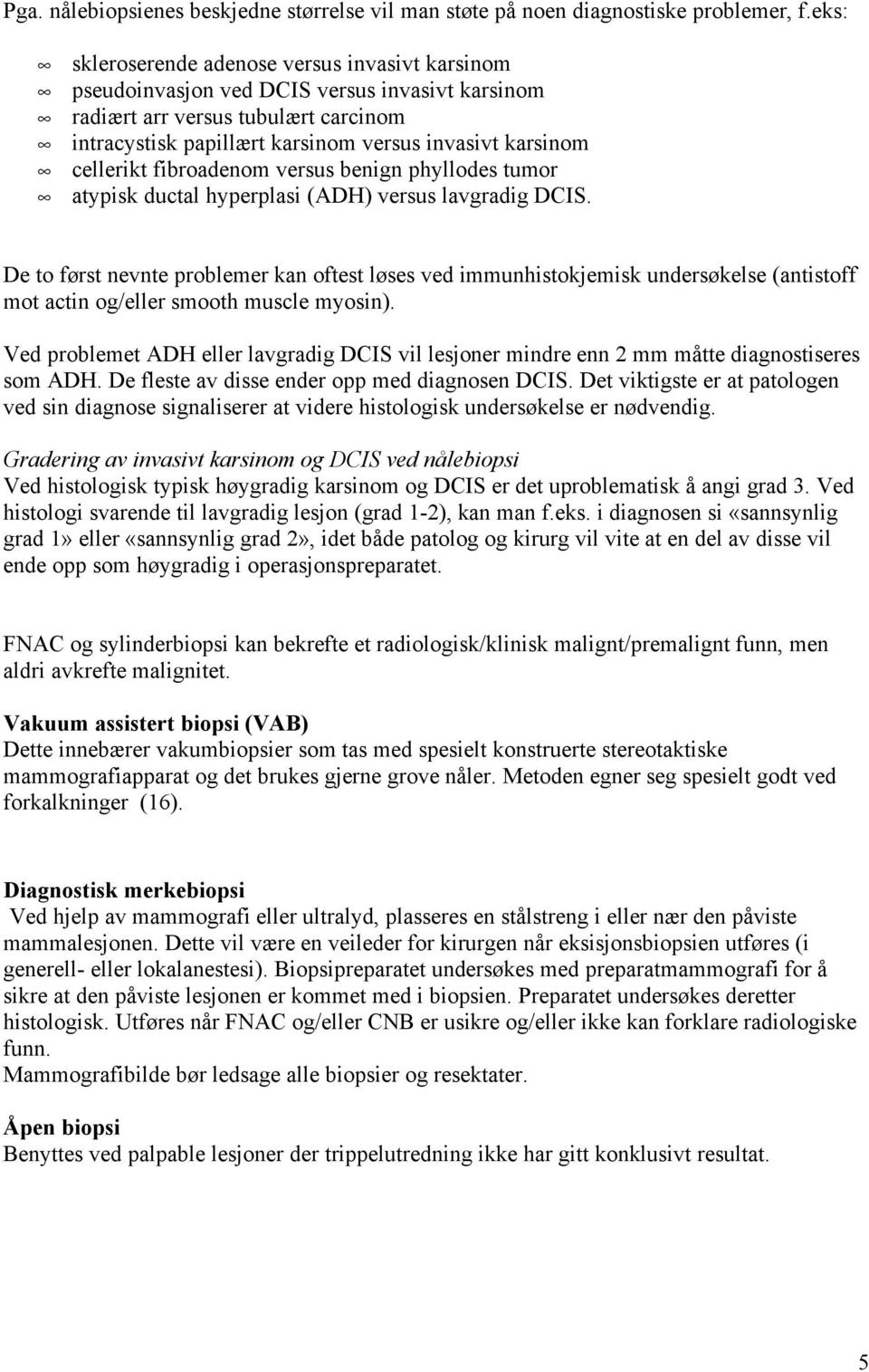 cellerikt fibroadenom versus benign phyllodes tumor atypisk ductal hyperplasi (ADH) versus lavgradig DCIS.