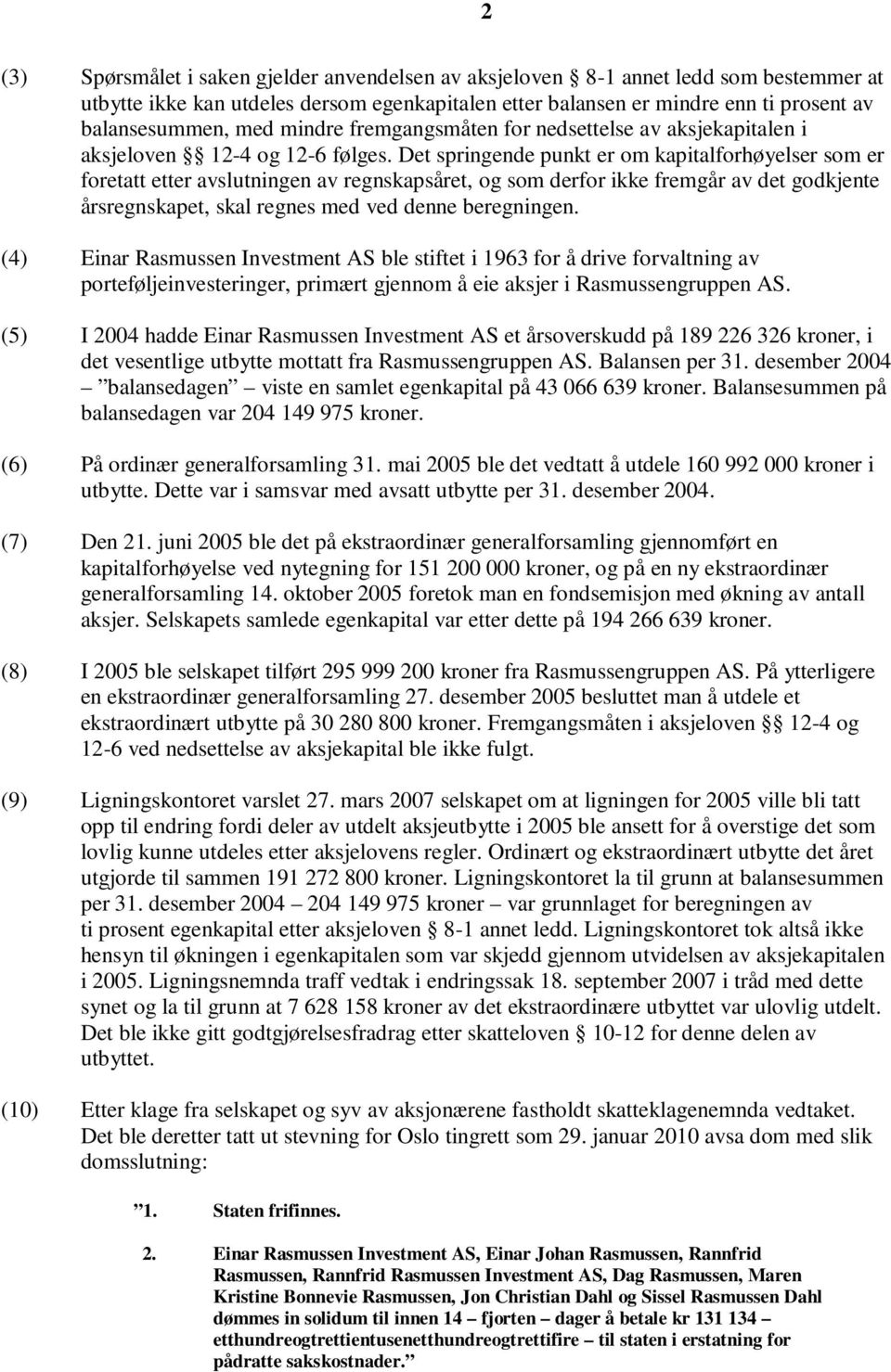 Det springende punkt er om kapitalforhøyelser som er foretatt etter avslutningen av regnskapsåret, og som derfor ikke fremgår av det godkjente årsregnskapet, skal regnes med ved denne beregningen.