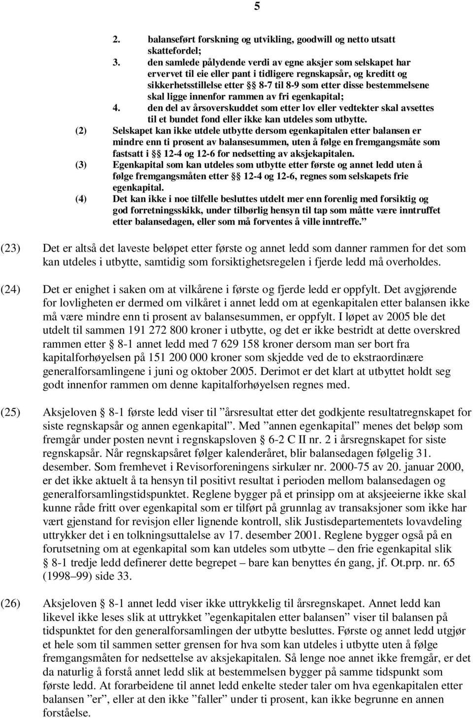 skal ligge innenfor rammen av fri egenkapital; 4. den del av årsoverskuddet som etter lov eller vedtekter skal avsettes til et bundet fond eller ikke kan utdeles som utbytte.