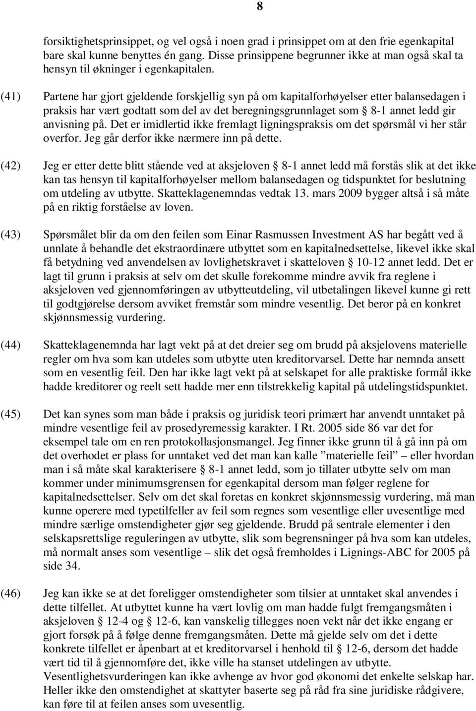 (41) Partene har gjort gjeldende forskjellig syn på om kapitalforhøyelser etter balansedagen i praksis har vært godtatt som del av det beregningsgrunnlaget som 8-1 annet ledd gir anvisning på.