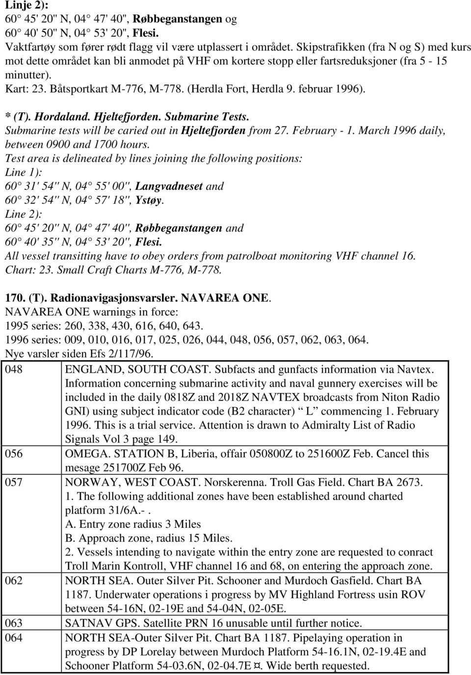 februar 1996). * (T). Hordaland. Hjeltefjorden. Submarine Tests. Submarine tests will be caried out in Hjeltefjorden from 27. February - 1. March 1996 daily, between 0900 and 1700 hours.