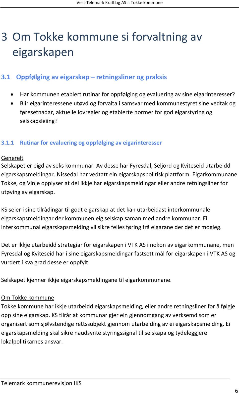 1 Rutinar for evaluering og oppfølging av eigarinteresser Generelt Selskapet er eigd av seks kommunar. Av desse har Fyresdal, Seljord og Kviteseid utarbeidd eigarskapsmeldingar.