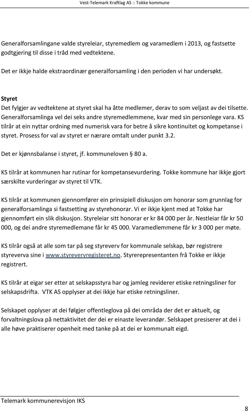 Generalforsamlinga vel dei seks andre styremedlemmene, kvar med sin personlege vara. KS tilrår at ein nyttar ordning med numerisk vara for betre å sikre kontinuitet og kompetanse i styret.