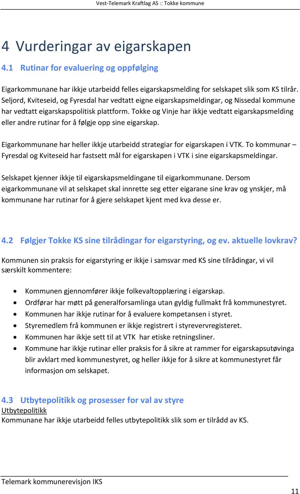 Tokke og Vinje har ikkje vedtatt eigarskapsmelding eller andre rutinar for å følgje opp sine eigarskap. Eigarkommunane har heller ikkje utarbeidd strategiar for eigarskapen i VTK.