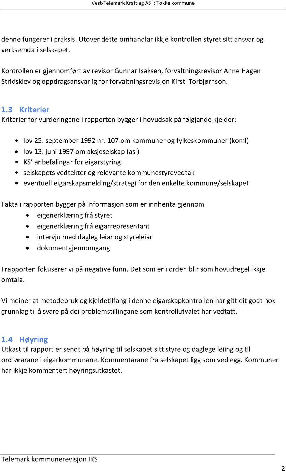 3 Kriterier Kriterier for vurderingane i rapporten bygger i hovudsak på følgjande kjelder: lov 25. september 1992 nr. 107 om kommuner og fylkeskommuner (koml) lov 13.