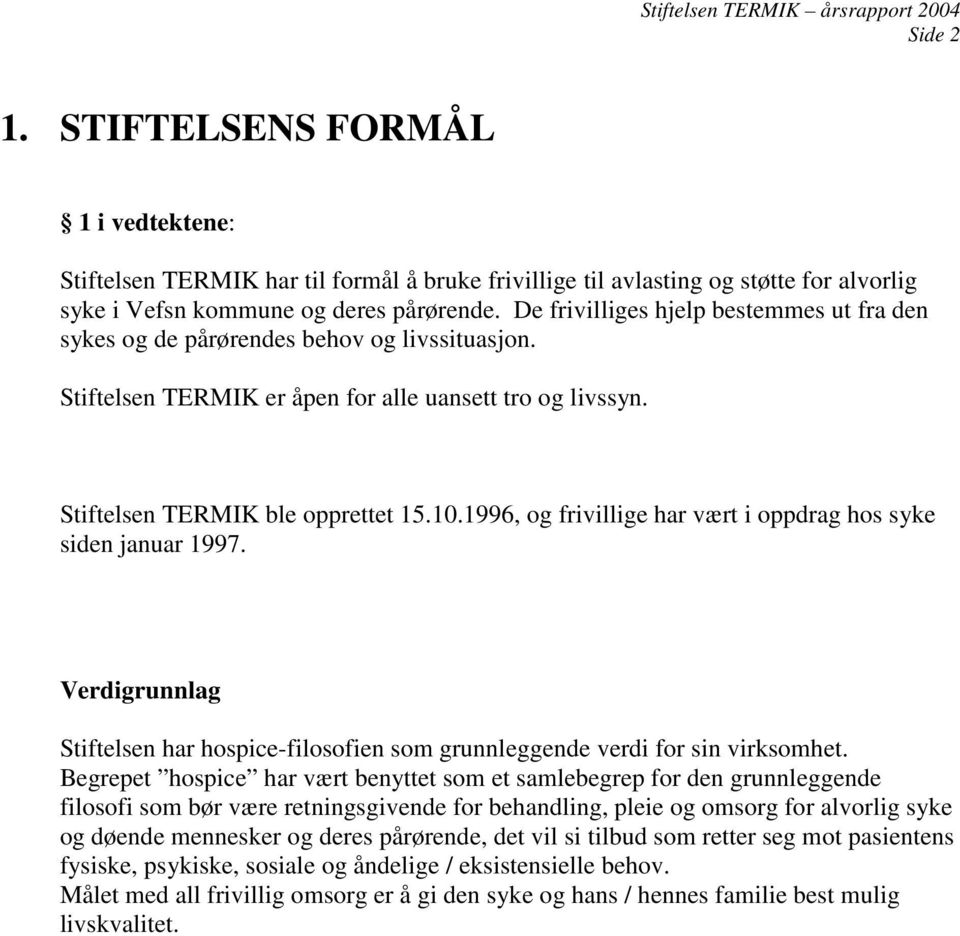 1996, og frivillige har vært i oppdrag hos syke siden januar 1997. Verdigrunnlag Stiftelsen har hospice-filosofien som grunnleggende verdi for sin virksomhet.