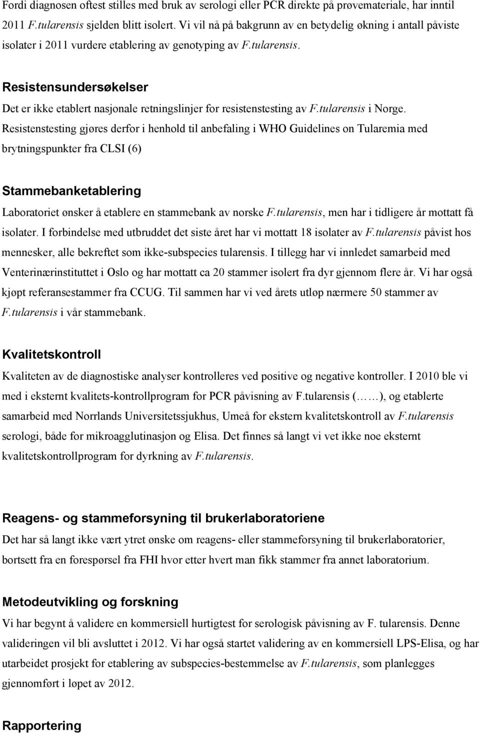 Resistensundersøkelser Det er ikke etablert nasjonale retningslinjer for resistenstesting av F.tularensis i Norge.