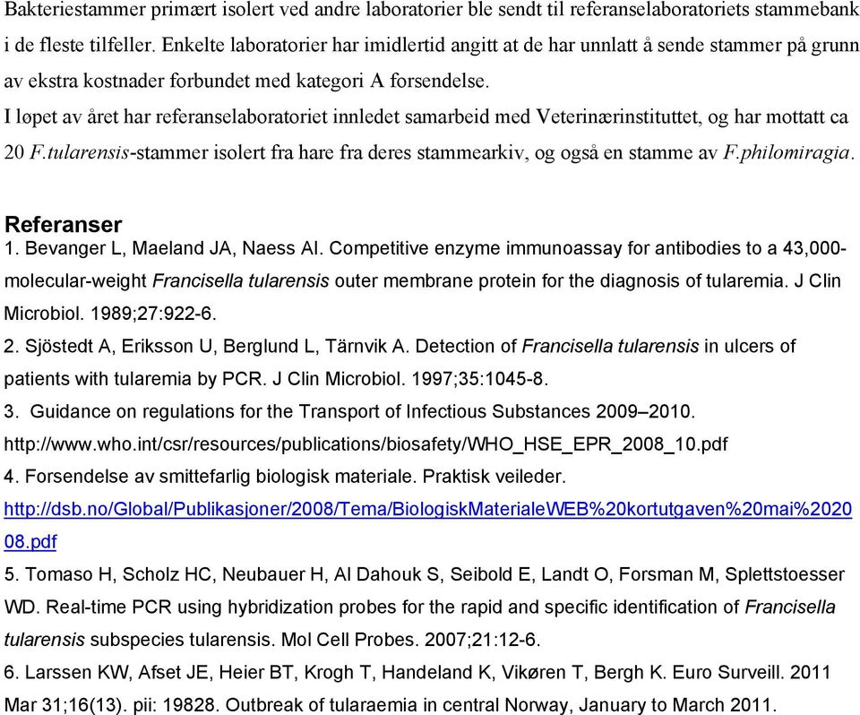 I løpet av året har referanselaboratoriet innledet samarbeid med Veterinærinstituttet, og har mottatt ca 20 F.tularensis-stammer isolert fra hare fra deres stammearkiv, og også en stamme av F.