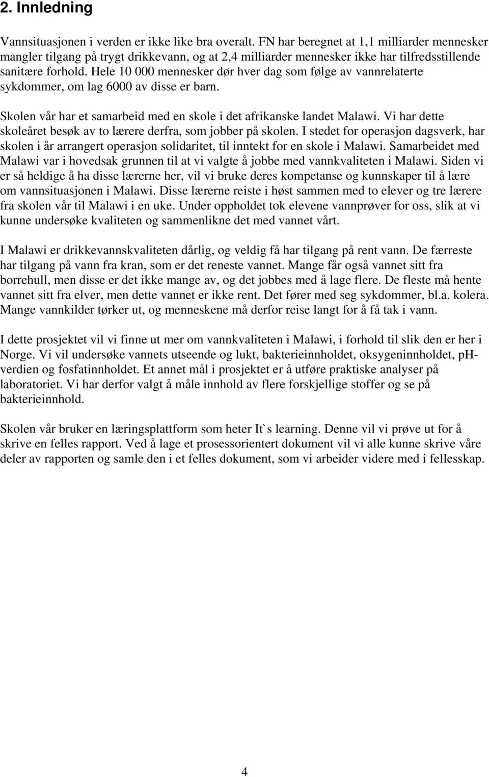 Hele 10 000 mennesker dør hver dag som følge av vannrelaterte sykdommer, om lag 6000 av disse er barn. Skolen vår har et samarbeid med en skole i det afrikanske landet Malawi.