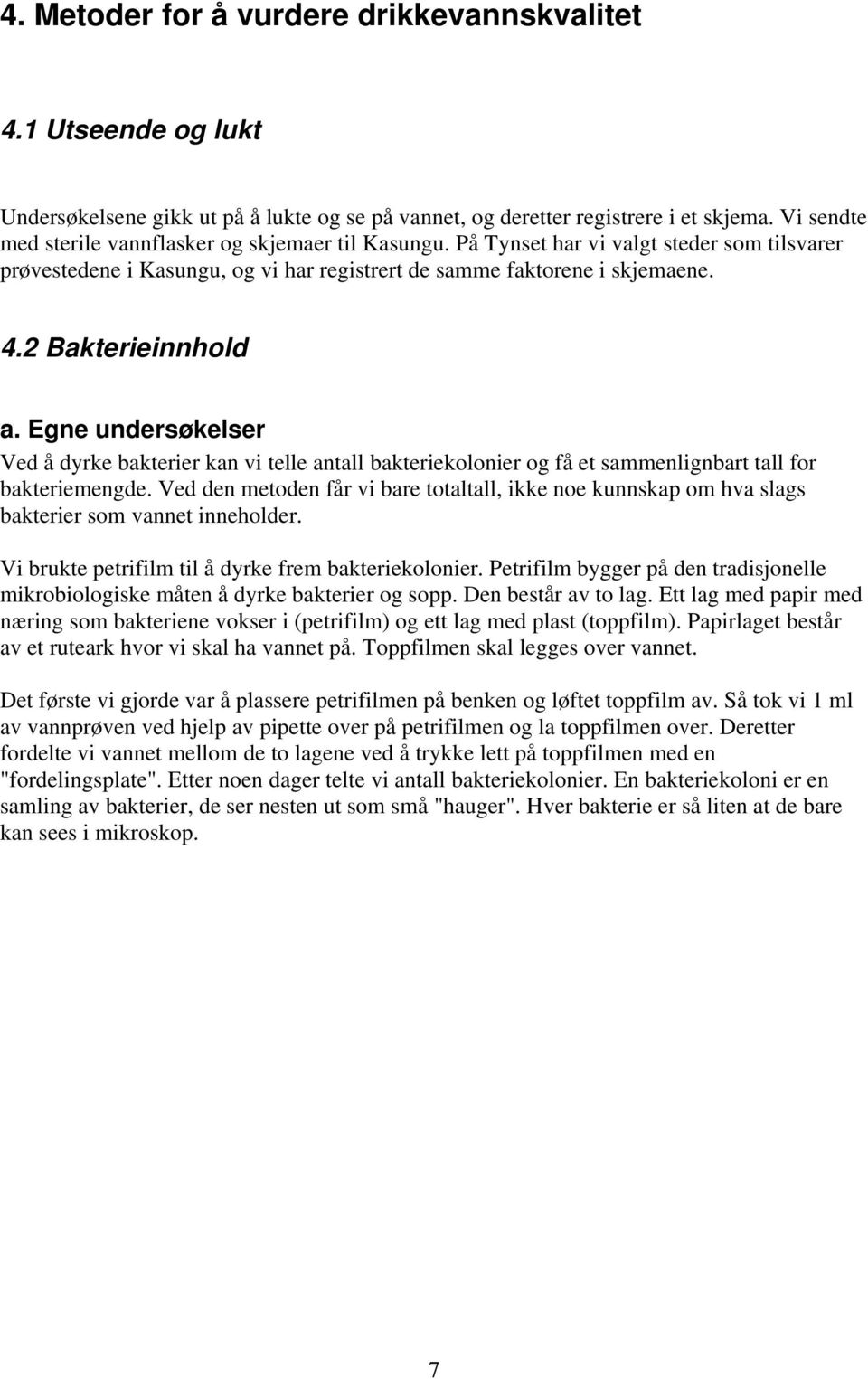 2 Bakterieinnhold a. Egne undersøkelser Ved å dyrke bakterier kan vi telle antall bakteriekolonier og få et sammenlignbart tall for bakteriemengde.