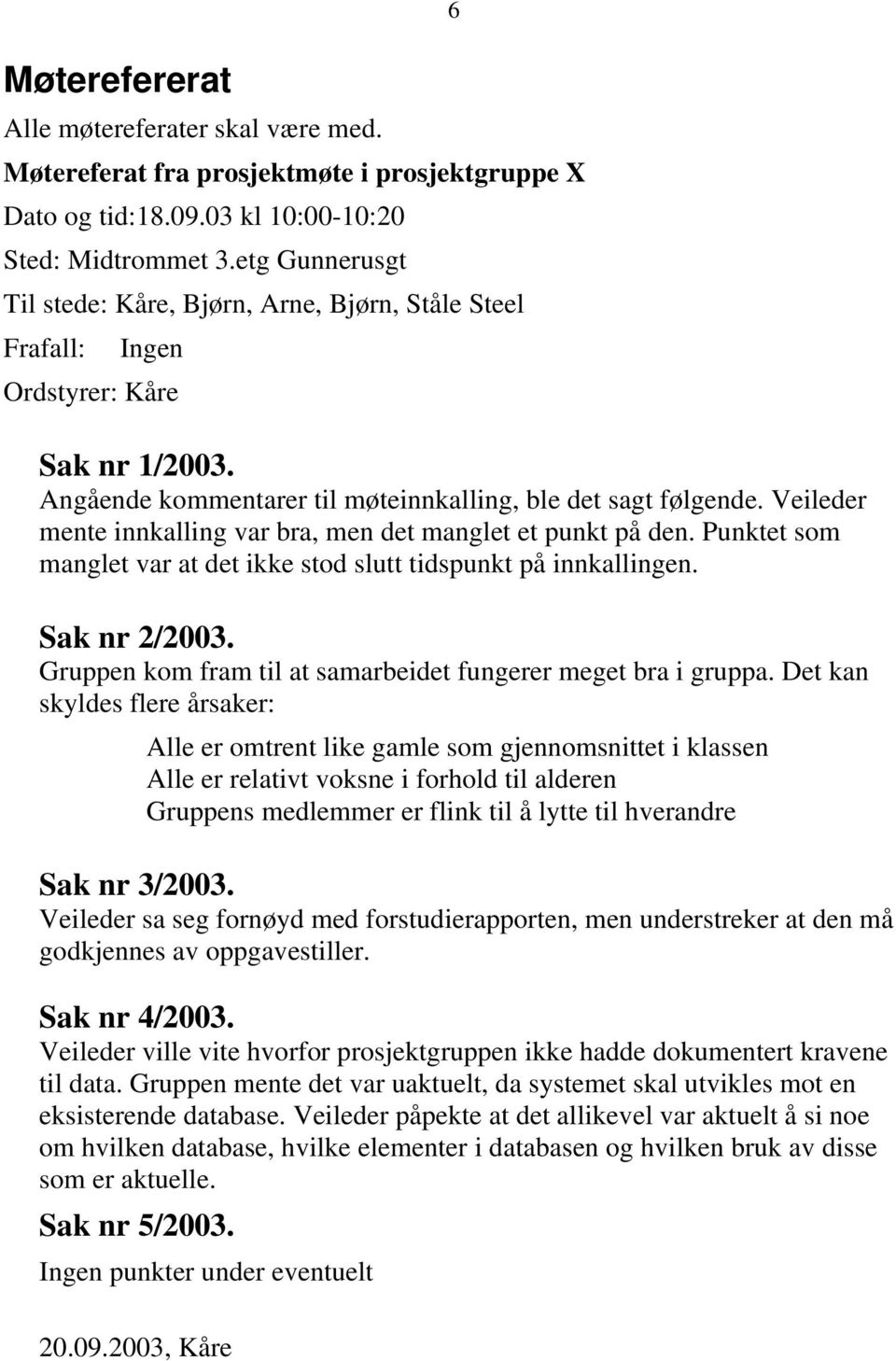 Veileder mente innkalling var bra, men det manglet et punkt på den. Punktet som manglet var at det ikke stod slutt tidspunkt på innkallingen. Sak nr 2/2003.