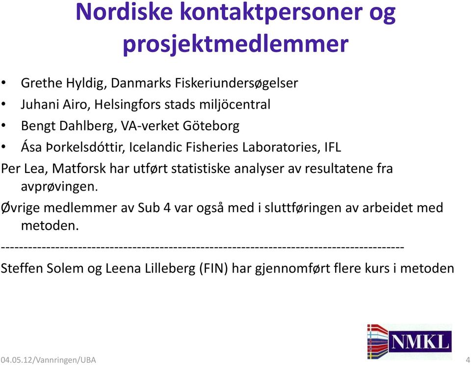 resultatene fra avprøvingen. Øvrige medlemmer av Sub 4 var også med i sluttføringen av arbeidet med metoden.