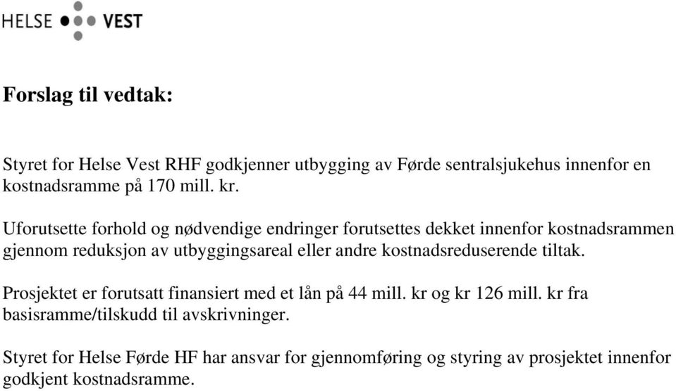 andre kostnadsreduserende tiltak. Prosjektet er forutsatt finansiert med et lån på 44 mill. kr og kr 126 mill.