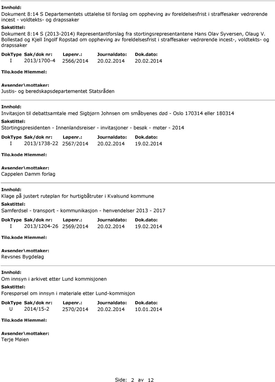 Bollestad og Kjell ngolf Ropstad om oppheving av foreldelsesfrist i straffesaker vedrørende incest-, voldtekts- og drapssaker 2013/1700-4 2566/2014 Justis- og beredskapsdepartementet Statsråden