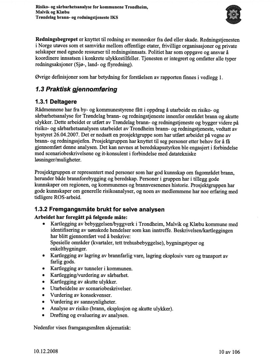 Politiet har som oppgave og ansvar å koordinere innsatsen i konkrete ulykkestilfeller. Tjenesten er integrert og omfatter alle typer redningsaksjoner (Sjø-, land- og flyredning).