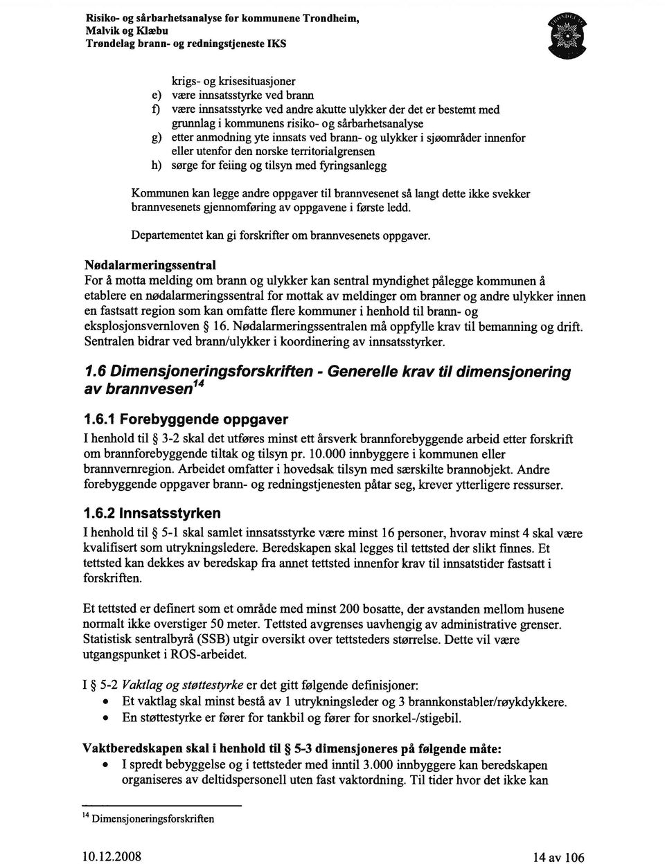 så langt dette ikke svekker brannvesenets gjennomføring av oppgavene i første ledd. Departementet kan gi forskrifter om brannvesenets oppgaver.