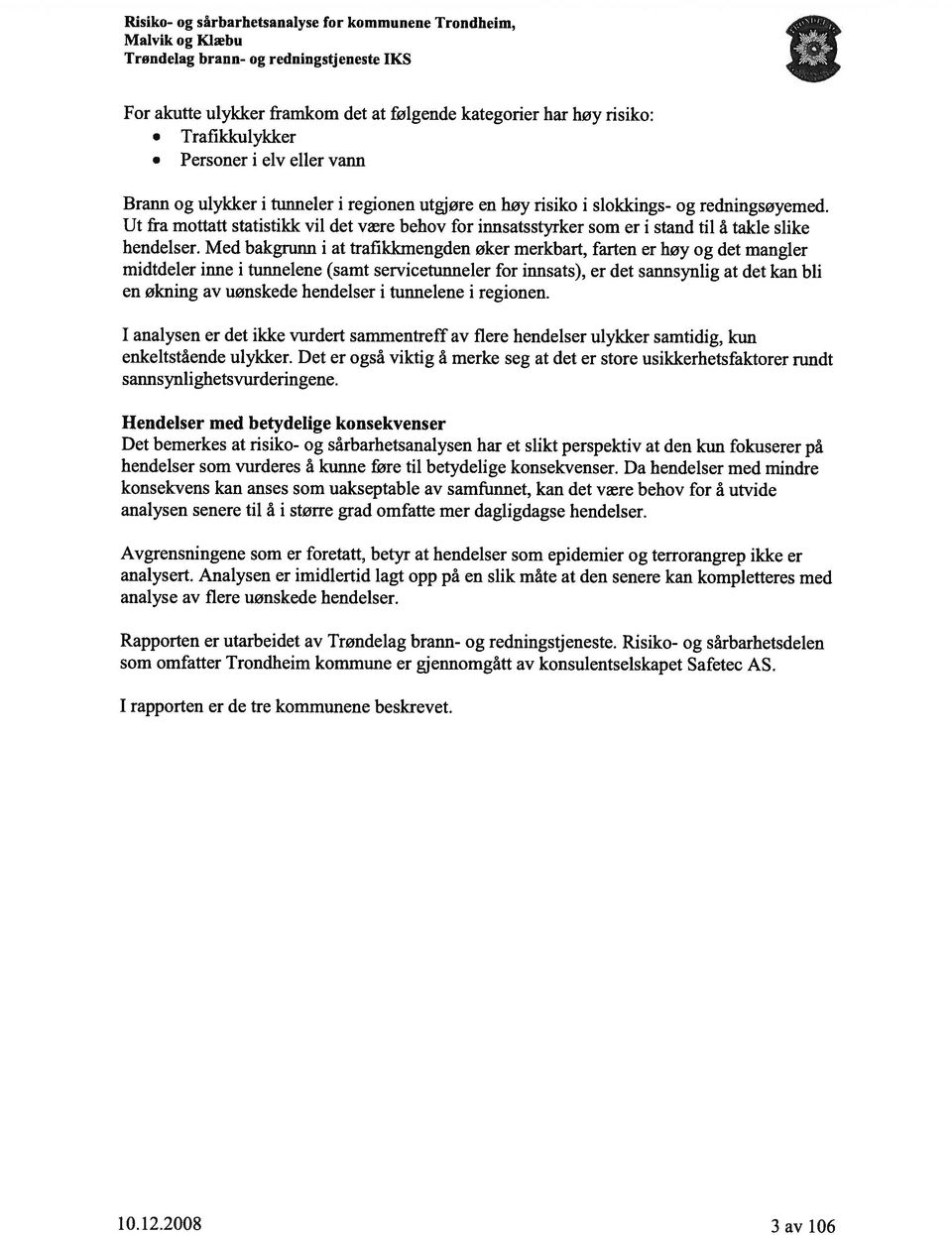 Med bakgrunn i at trafikkmengden øker merkbart, farten er høy og det mangler midtdeler inne i tunnelene (samt servicetunneler for innsats), er det sannsynlig at det kan bli en økning av uønskede