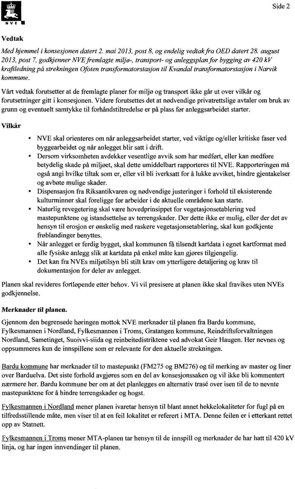 kommune. Vårt vedtak forutsetter at de fremlagte planer for miljø og transport ikke går ut over vilkår og forutsetninger gitt i konsesjonen.