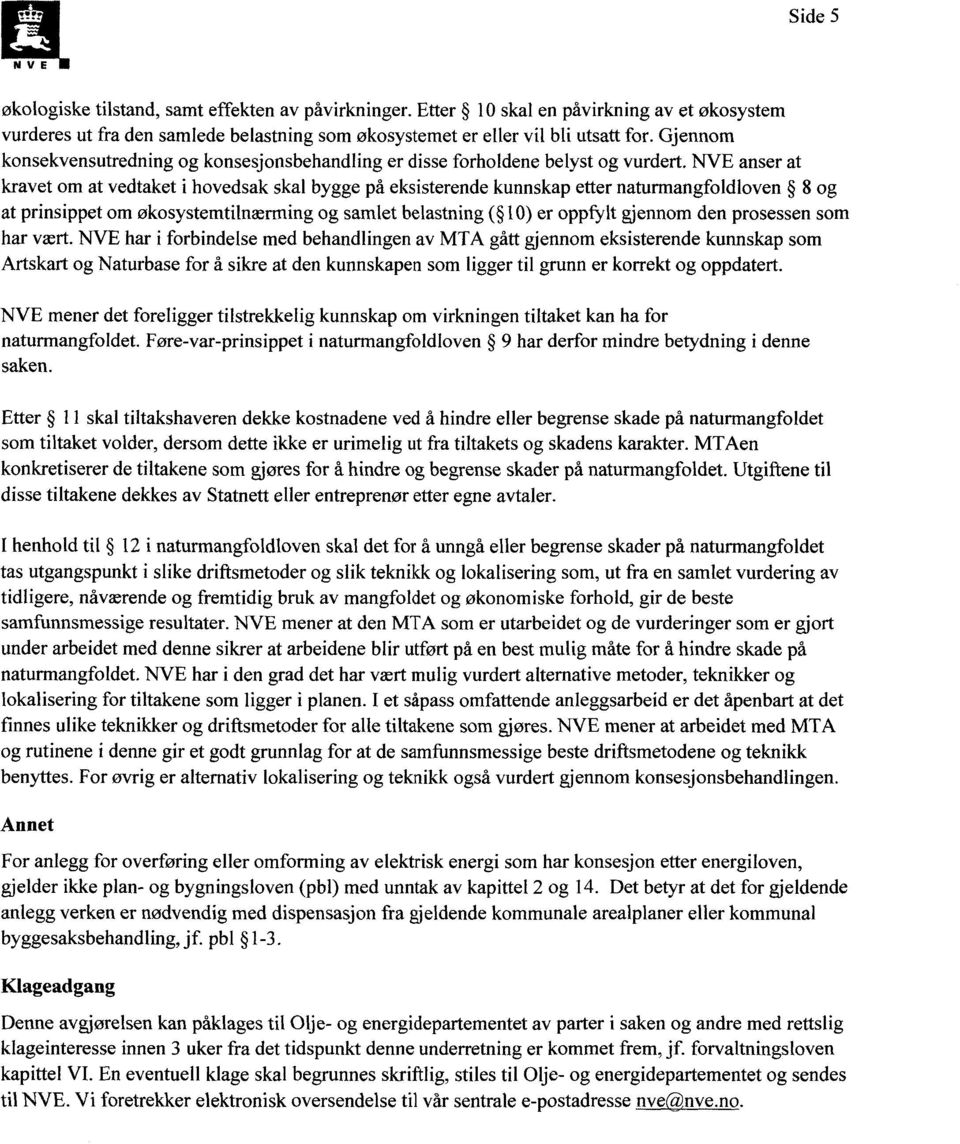 NVE anser at kravet om at vedtaket i hovedsak skal bygge på eksisterende kunnskap etter naturmangfoldloven 8 og at prinsippet om økosystemtilnærming og samlet belastning ( 10) er oppfylt gjennom den