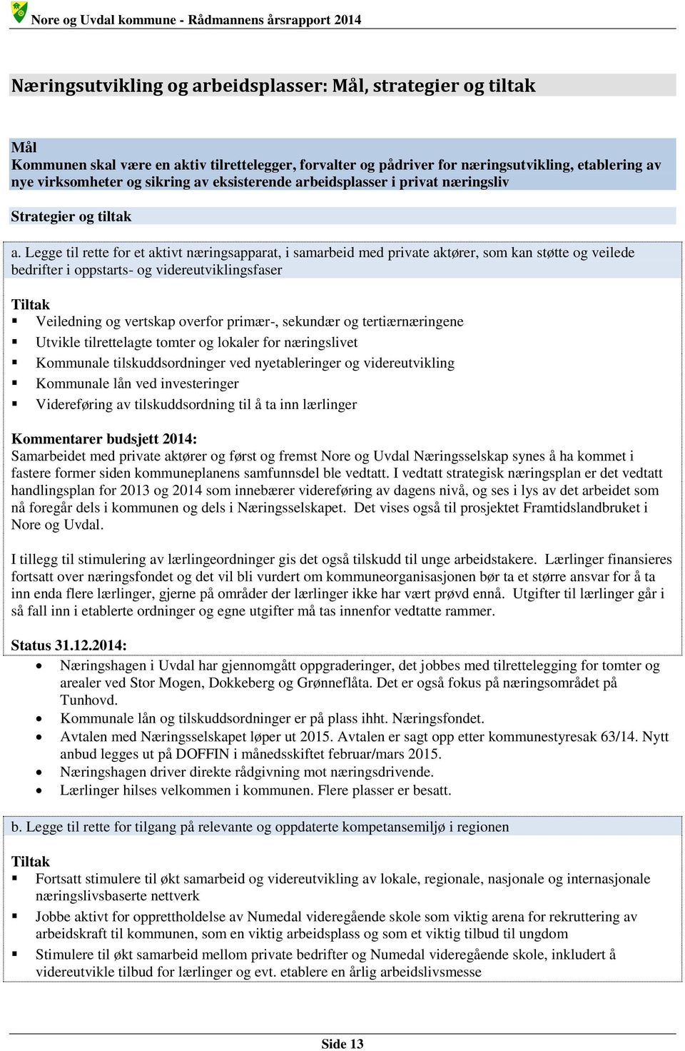 Legge til rette for et aktivt næringsapparat, i samarbeid med private aktører, som kan støtte og veilede bedrifter i oppstarts- og videreutviklingsfaser Tiltak Veiledning og vertskap overfor primær-,