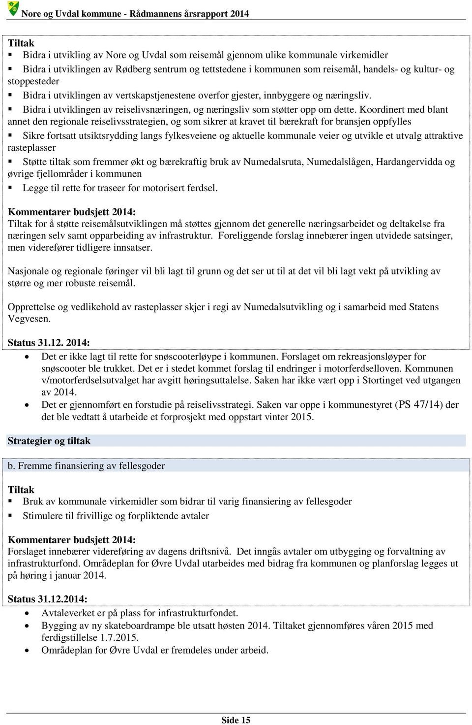 Koordinert med blant annet den regionale reiselivsstrategien, og som sikrer at kravet til bærekraft for bransjen oppfylles Sikre fortsatt utsiktsrydding langs fylkesveiene og aktuelle kommunale veier