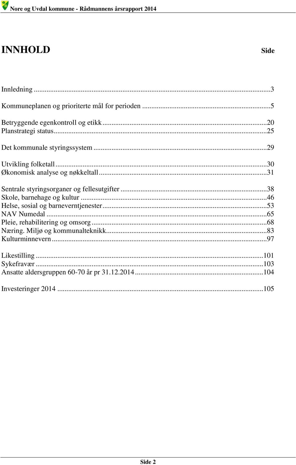 ..38 Skole, barnehage og kultur...46 Helse, sosial og barneverntjenester...53 NAV Numedal...65 Pleie, rehabilitering og omsorg...68 Næring.