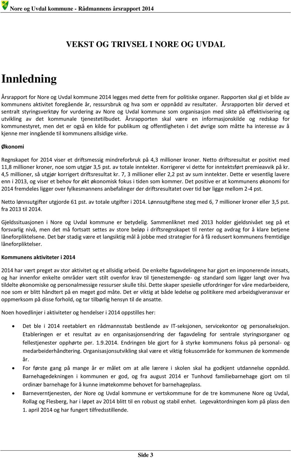 Årsrapporten blir derved et sentralt styringsverktøy for vurdering av Nore og Uvdal kommune som organisasjon med sikte på effektivisering og utvikling av det kommunale tjenestetilbudet.