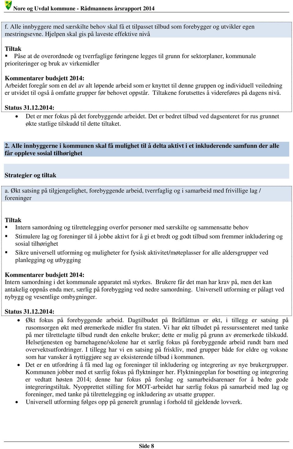 budsjett 2014: Arbeidet foregår som en del av alt løpende arbeid som er knyttet til denne gruppen og individuell veiledning er utvidet til også å omfatte grupper før behovet oppstår.