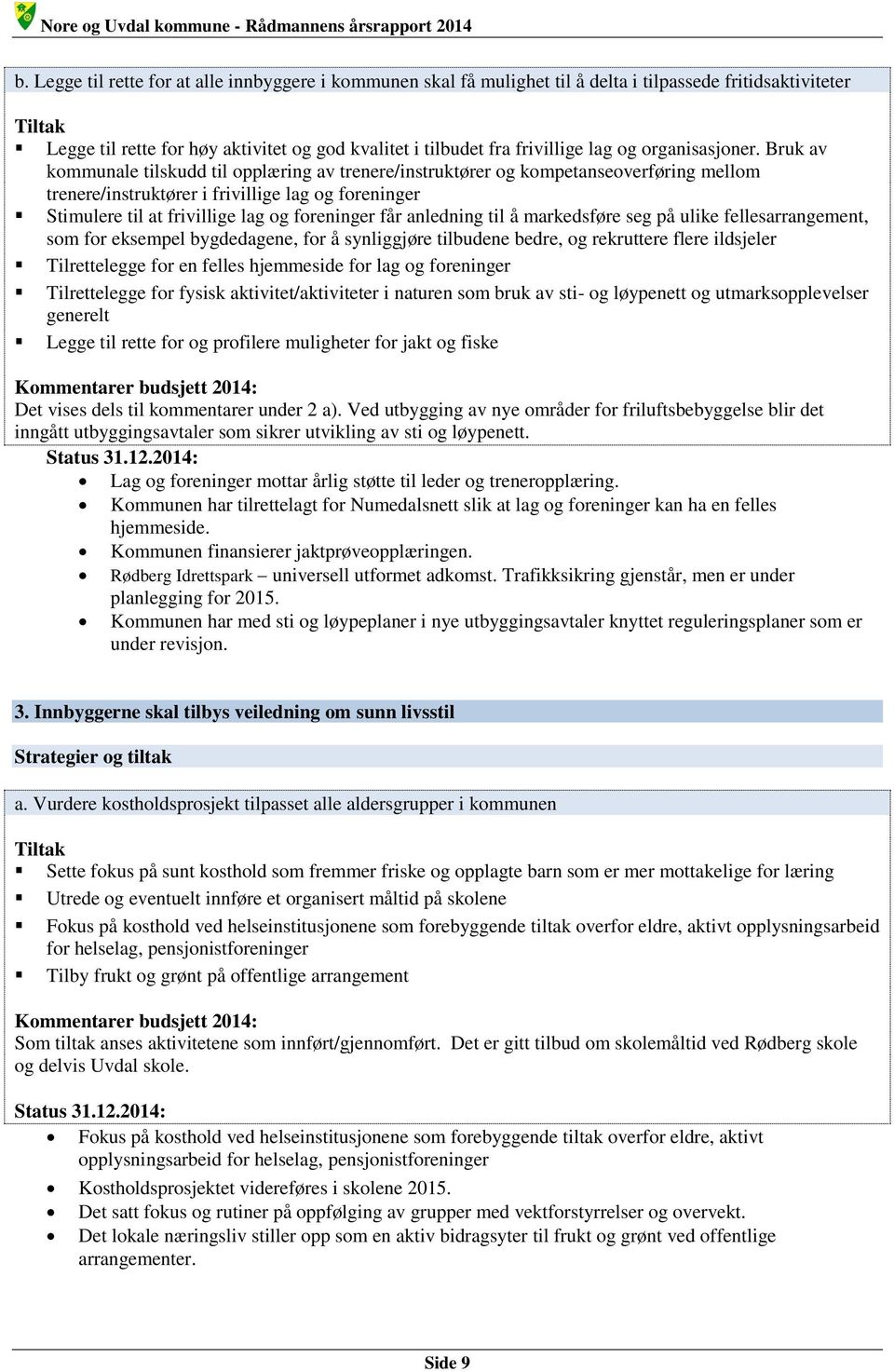 Bruk av kommunale tilskudd til opplæring av trenere/instruktører og kompetanseoverføring mellom trenere/instruktører i frivillige lag og foreninger Stimulere til at frivillige lag og foreninger får