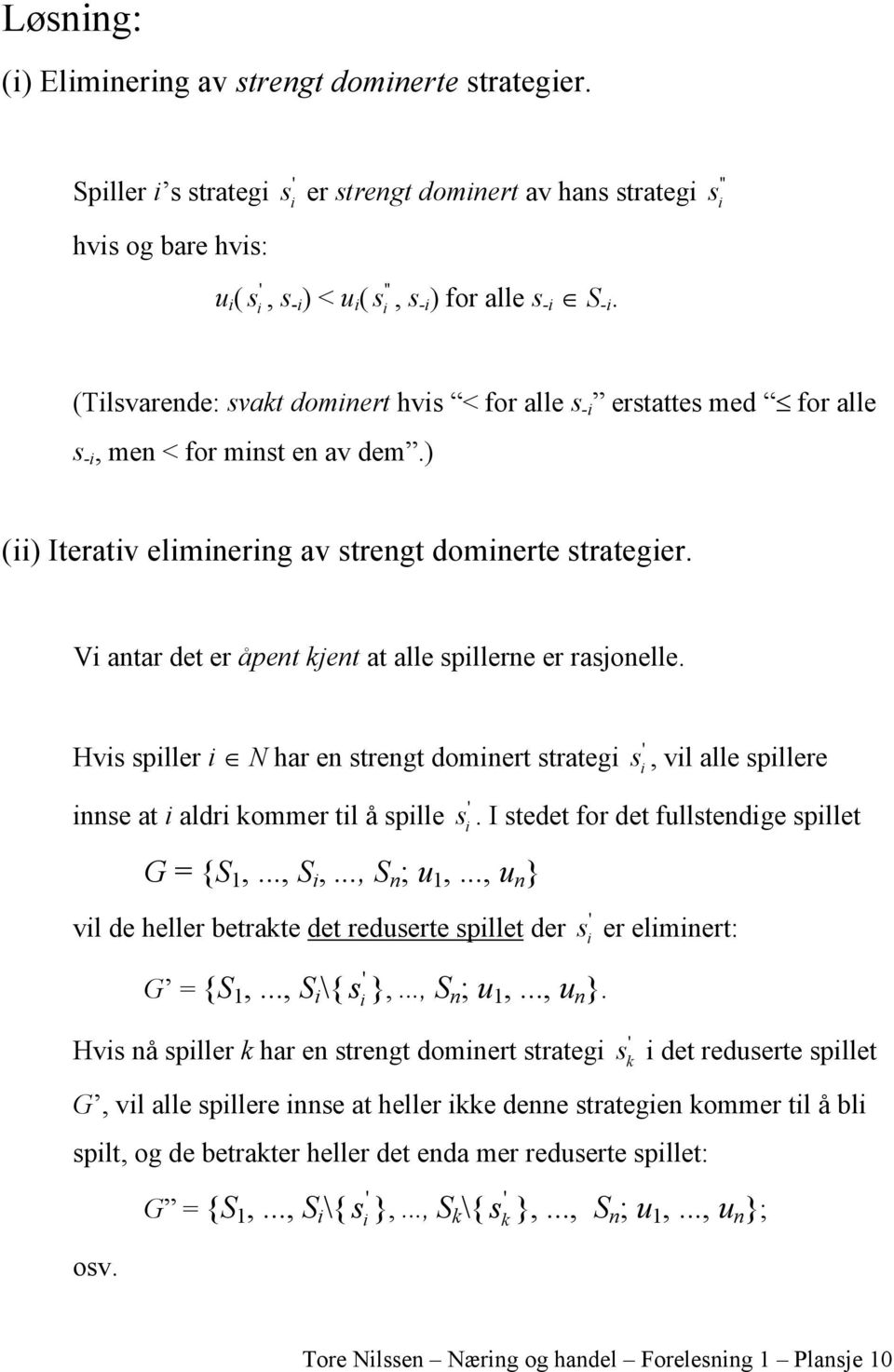 " s i (Tilsvarende: svakt dominert hvis < for alle s -i erstattes med for alle s -i, men < for minst en av dem.) (ii) Iterativ eliminering av strengt dominerte strategier.