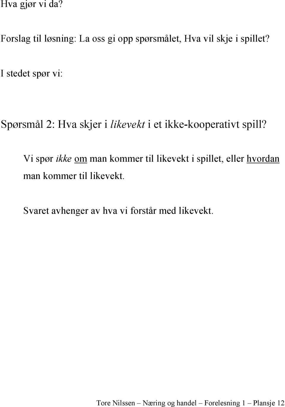 Vi spør ikke om man kommer til likevekt i spillet, eller hvordan man kommer til likevekt.