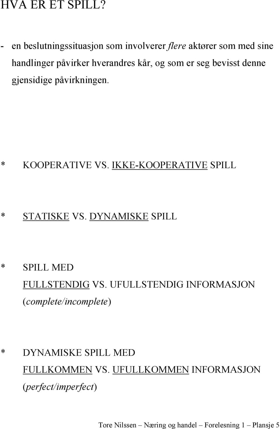 seg bevisst denne gjensidige påvirkningen. * KOOPERATIVE VS. IKKE-KOOPERATIVE SPILL * STATISKE VS.