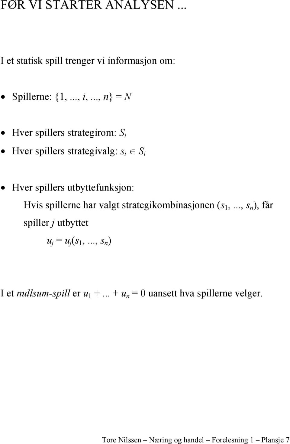 Hvis spillerne har valgt strategikombinasjonen (s 1,..., s n ), får spiller j utbyttet u j = u j (s 1,.