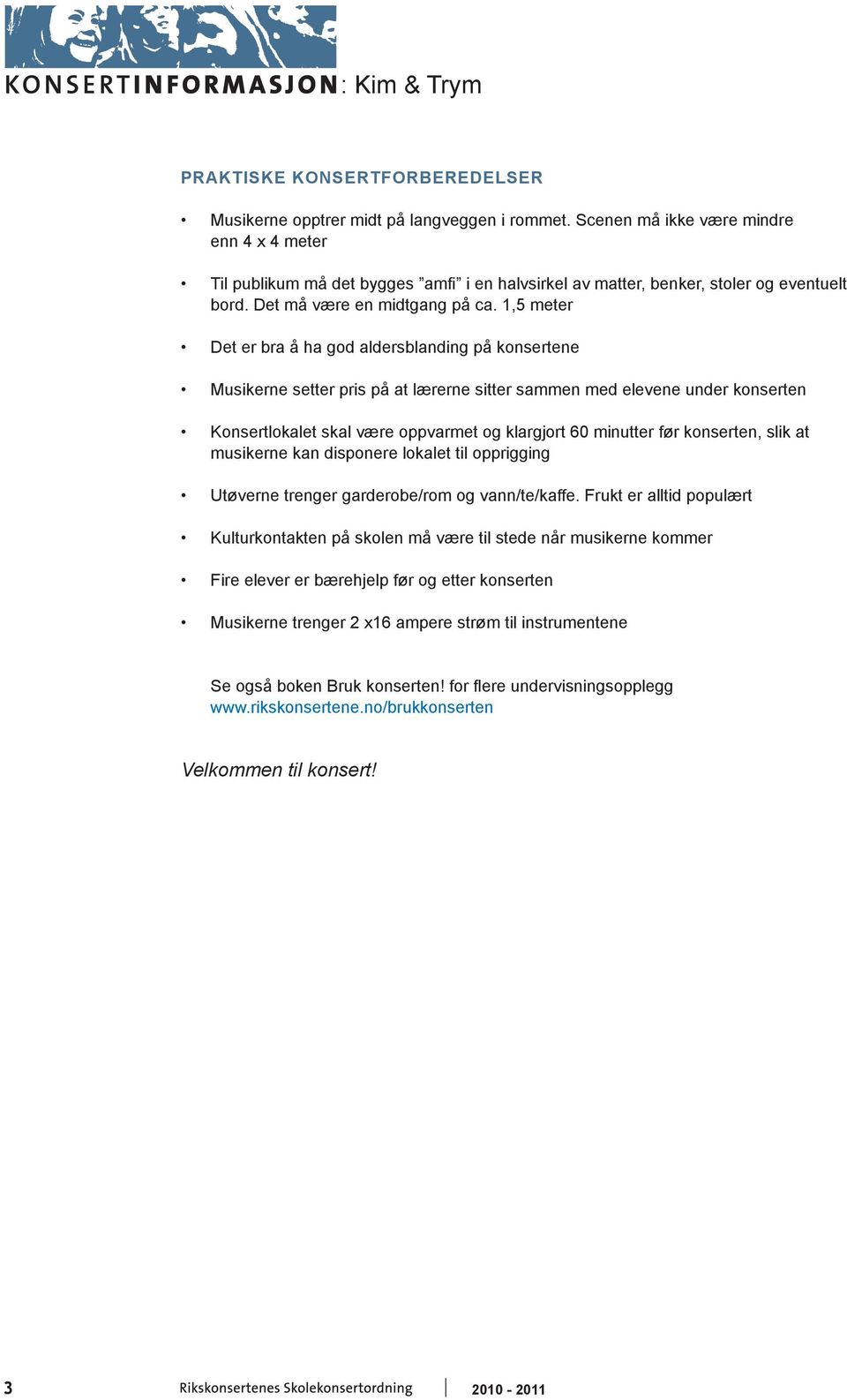1,5 meter Det er bra å ha god aldersblanding på konsertene Musikerne setter pris på at lærerne sitter sammen med elevene under konserten Konsertlokalet skal være oppvarmet og klargjort 60 minutter