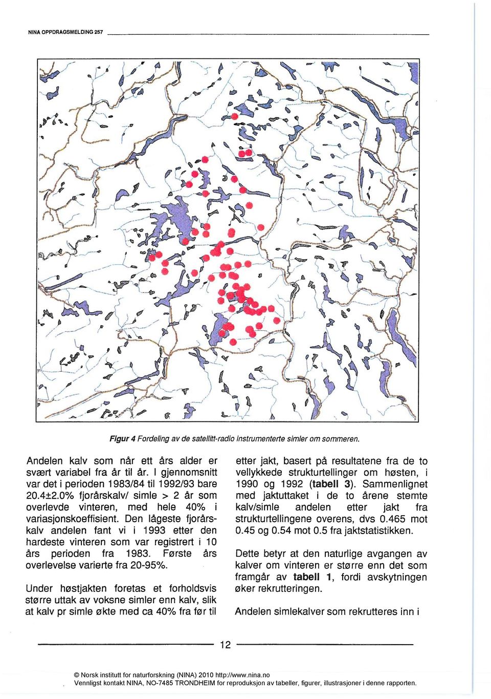 Den lågeste fjorårskalv andelen fant vi i 1993 etter den hardeste vinteren som var registrert i 10 års perioden fra 1983. Første års overlevelse varierte fra 20-95%.