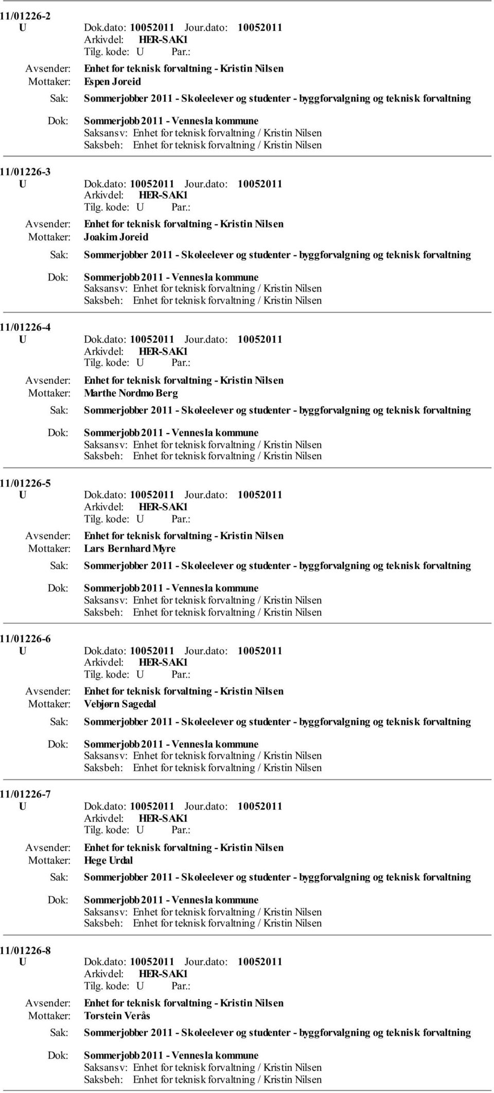 dato: Jour.dato: Enhet for teknisk forvaltning - Kristin Nilsen Lars Bernhard Myre Sommerjobber 2011 - Skoleelever og studenter - byggforvalgning og teknisk forvaltning 11/01226-6 U Dok.dato: Jour.dato: Enhet for teknisk forvaltning - Kristin Nilsen Vebjørn Sagedal Sommerjobber 2011 - Skoleelever og studenter - byggforvalgning og teknisk forvaltning 11/01226-7 U Dok.