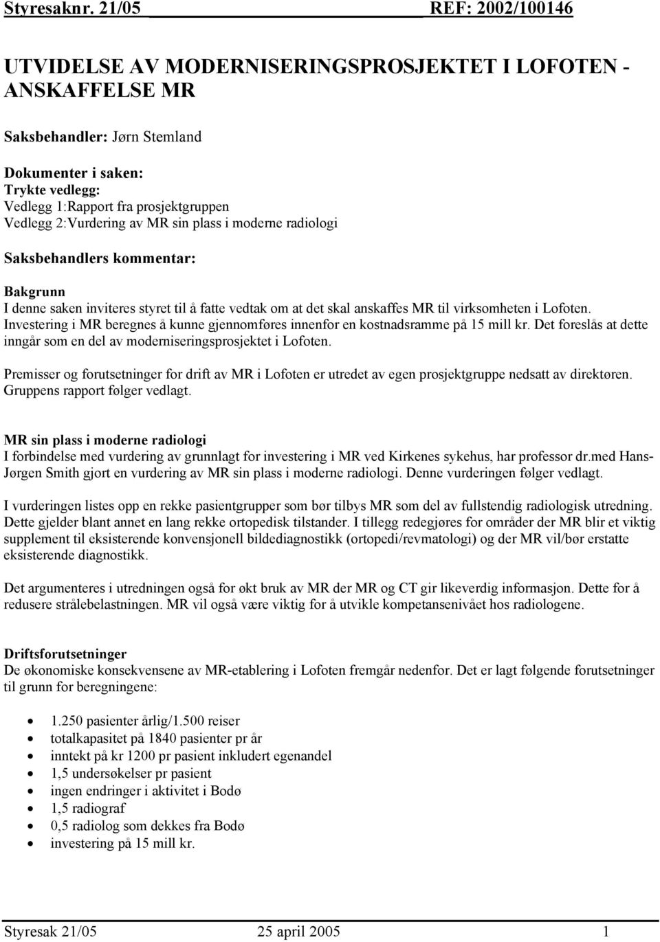 2:Vurdering av MR sin plass i moderne radiologi Saksbehandlers kommentar: Bakgrunn I denne saken inviteres styret til å fatte vedtak om at det skal anskaffes MR til virksomheten i Lofoten.