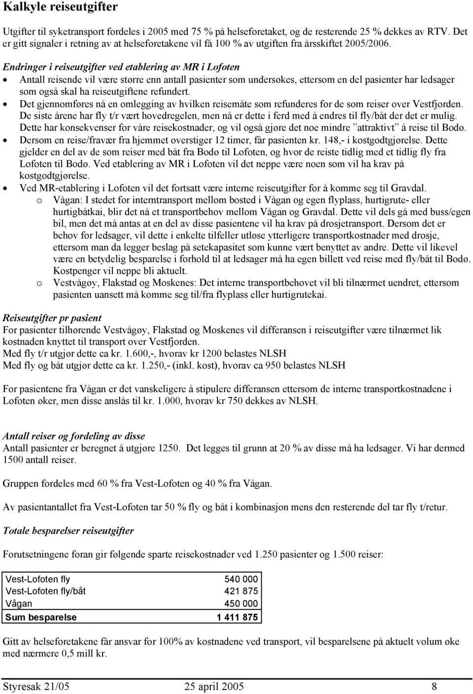 Endringer i reiseutgifter ved etablering av MR i Lofoten Antall reisende vil være større enn antall pasienter som undersøkes, ettersom en del pasienter har ledsager som også skal ha reiseutgiftene