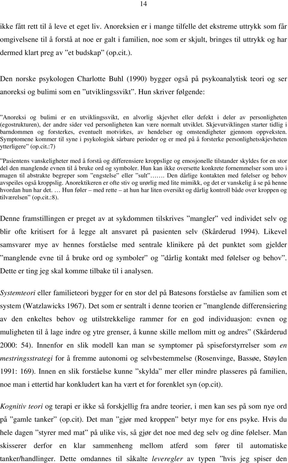 Den norske psykologen Charlotte Buhl (1990) bygger også på psykoanalytisk teori og ser anoreksi og bulimi som en utviklingssvikt.