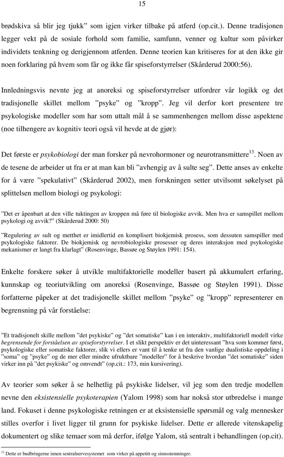 Denne teorien kan kritiseres for at den ikke gir noen forklaring på hvem som får og ikke får spiseforstyrrelser (Skårderud 2000:56).