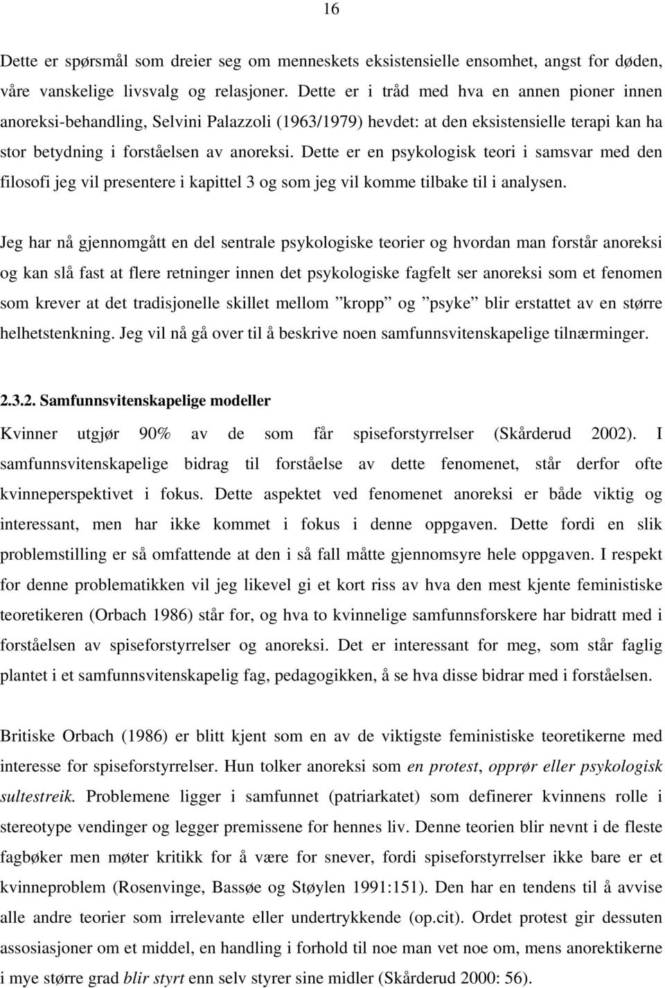 Dette er en psykologisk teori i samsvar med den filosofi jeg vil presentere i kapittel 3 og som jeg vil komme tilbake til i analysen.