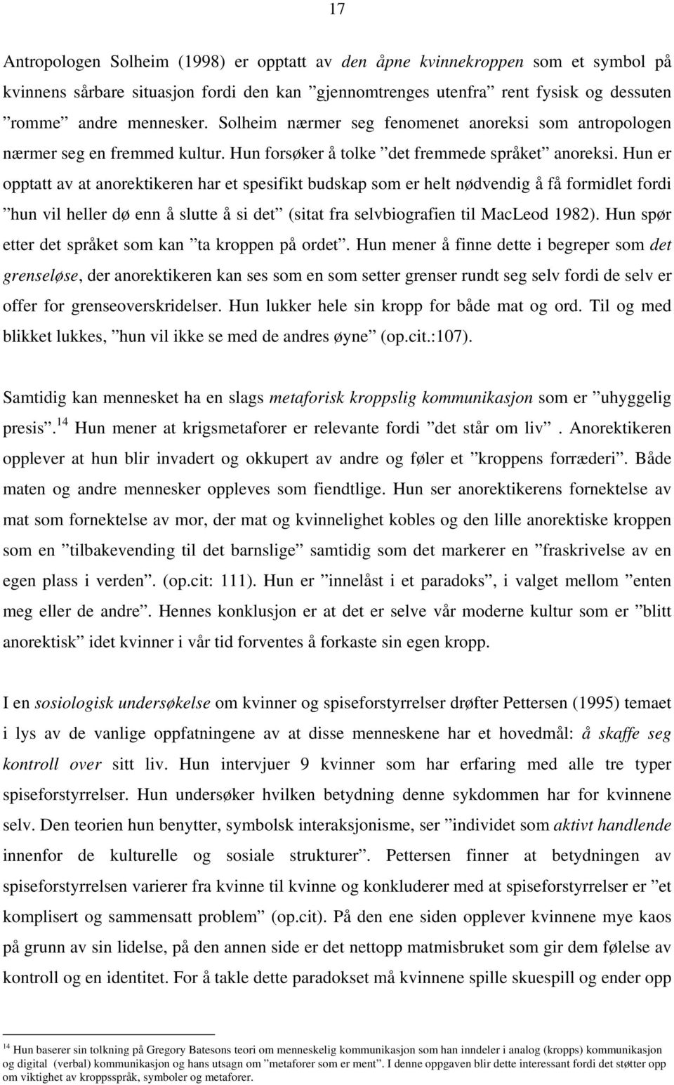 Hun er opptatt av at anorektikeren har et spesifikt budskap som er helt nødvendig å få formidlet fordi hun vil heller dø enn å slutte å si det (sitat fra selvbiografien til MacLeod 1982).